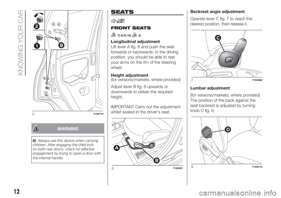 FIAT PANDA 2018 Owner handbook (in English) WARNING
6)Always use this device when carrying
children. After engaging the child lock
on both rear doors, check for effective
engagement by trying to open a door with
the internal handle.
SEATS
FRONT FIAT PANDA 2018 Owner handbook (in English) WARNING
6)Always use this device when carrying
children. After engaging the child lock
on both rear doors, check for effective
engagement by trying to open a door with
the internal handle.
SEATS
FRONT
