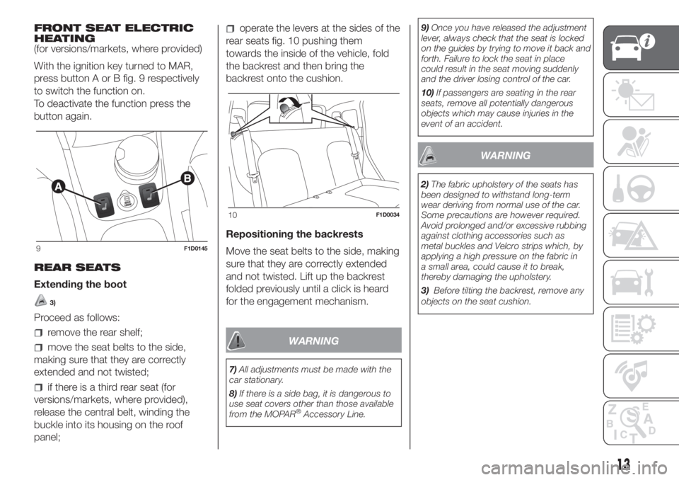 FIAT PANDA 2018 Owner handbook (in English) FRONT SEAT ELECTRIC
HEATING
(for versions/markets, where provided)
With the ignition key turned to MAR,
press button A or B fig. 9 respectively
to switch the function on.
To deactivate the function pr FIAT PANDA 2018 Owner handbook (in English) FRONT SEAT ELECTRIC
HEATING
(for versions/markets, where provided)
With the ignition key turned to MAR,
press button A or B fig. 9 respectively
to switch the function on.
To deactivate the function pr