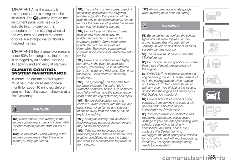 FIAT PANDA 2018 Owner handbook (in English) IMPORTANT After the battery is
disconnected, the steering must be
initialised. The
warning light on the
instrument panel switches on to
indicate this. To carry out this
procedure turn the steering whe FIAT PANDA 2018 Owner handbook (in English) IMPORTANT After the battery is
disconnected, the steering must be
initialised. The
warning light on the
instrument panel switches on to
indicate this. To carry out this
procedure turn the steering whe
