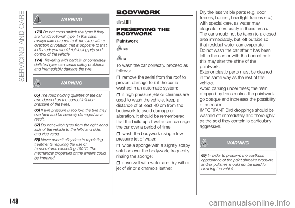 FIAT PANDA 2018 Owner handbook (in English) WARNING
173)Do not cross switch the tyres if they
are "unidirectional" type. In this case,
always take care not to fit the tyres with a
direction of rotation that is opposite to that
indicated FIAT PANDA 2018 Owner handbook (in English) WARNING
173)Do not cross switch the tyres if they
are "unidirectional" type. In this case,
always take care not to fit the tyres with a
direction of rotation that is opposite to that
indicated