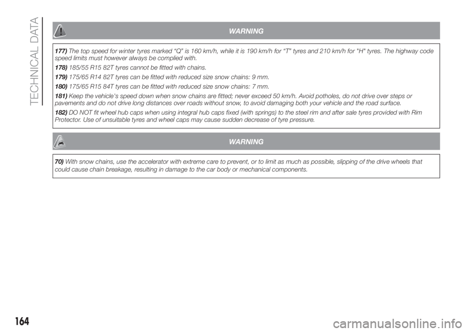 FIAT PANDA 2018 Owner handbook (in English) WARNING
177)The top speed for winter tyres marked “Q” is 160 km/h, while it is 190 km/h for “T” tyres and 210 km/h for "H" tyres. The highway code
speed limits must however always be c FIAT PANDA 2018 Owner handbook (in English) WARNING
177)The top speed for winter tyres marked “Q” is 160 km/h, while it is 190 km/h for “T” tyres and 210 km/h for "H" tyres. The highway code
speed limits must however always be c
