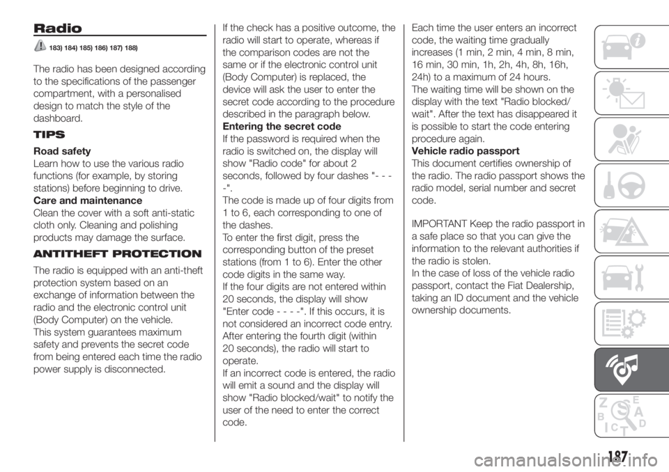 FIAT PANDA 2018 Owner handbook (in English) Radio
183) 184) 185) 186) 187) 188)
The radio has been designed according
to the specifications of the passenger
compartment, with a personalised
design to match the style of the
dashboard.
TIPS
Road FIAT PANDA 2018 Owner handbook (in English) Radio
183) 184) 185) 186) 187) 188)
The radio has been designed according
to the specifications of the passenger
compartment, with a personalised
design to match the style of the
dashboard.
TIPS
Road