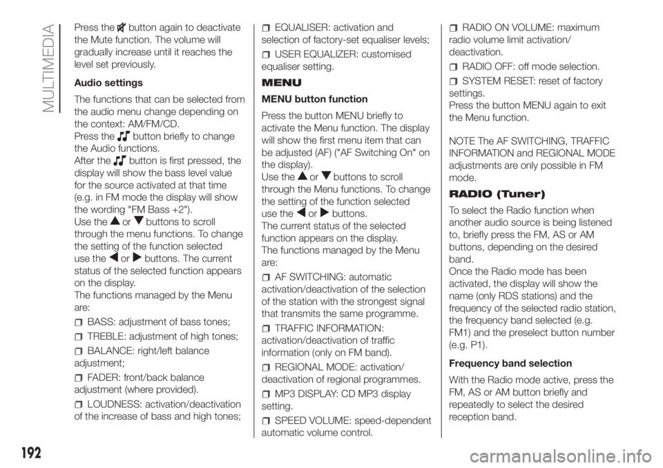 FIAT PANDA 2018 Owner handbook (in English) Press thebutton again to deactivate
the Mute function. The volume will
gradually increase until it reaches the
level set previously.
Audio settings
The functions that can be selected from
the audio me FIAT PANDA 2018 Owner handbook (in English) Press thebutton again to deactivate
the Mute function. The volume will
gradually increase until it reaches the
level set previously.
Audio settings
The functions that can be selected from
the audio me