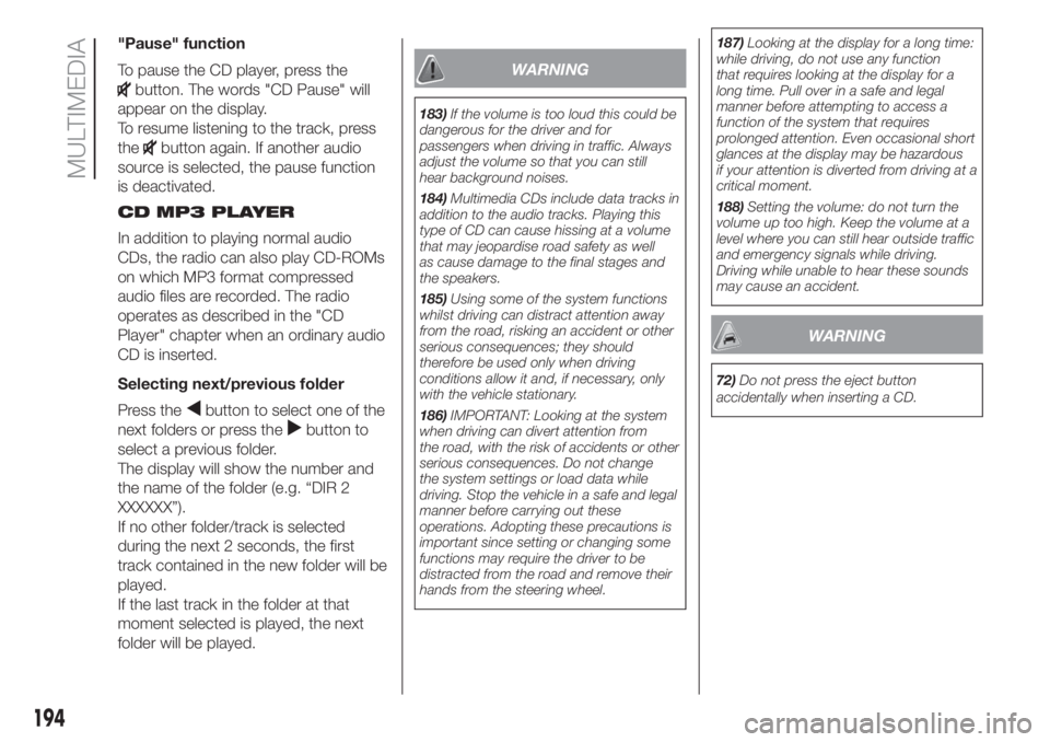 FIAT PANDA 2018 Owner handbook (in English) "Pause" function
To pause the CD player, press the
button. The words "CD Pause" will
appear on the display.
To resume listening to the track, press
the
button again. If another audio
s FIAT PANDA 2018 Owner handbook (in English) "Pause" function
To pause the CD player, press the
button. The words "CD Pause" will
appear on the display.
To resume listening to the track, press
the
button again. If another audio
s