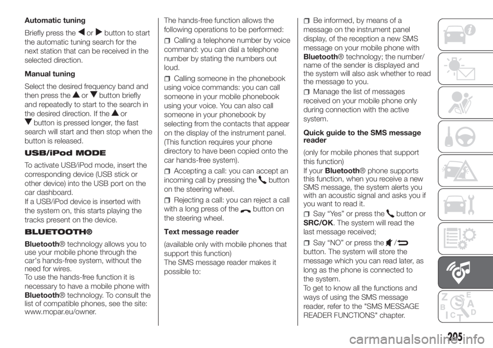 FIAT PANDA 2018 Owner handbook (in English) Automatic tuning
Briefly press the
orbutton to start
the automatic tuning search for the
next station that can be received in the
selected direction.
Manual tuning
Select the desired frequency band an FIAT PANDA 2018 Owner handbook (in English) Automatic tuning
Briefly press the
orbutton to start
the automatic tuning search for the
next station that can be received in the
selected direction.
Manual tuning
Select the desired frequency band an
