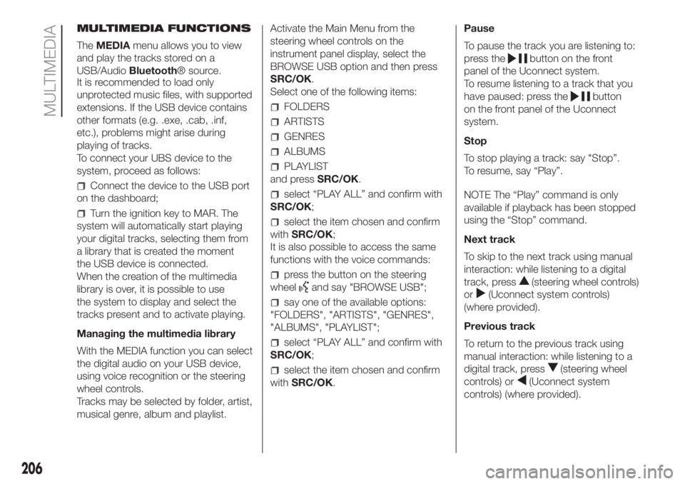FIAT PANDA 2018 Owner handbook (in English) MULTIMEDIA FUNCTIONS
TheMEDIAmenu allows you to view
and play the tracks stored on a
USB/AudioBluetooth® source.
It is recommended to load only
unprotected music files, with supported
extensions. If FIAT PANDA 2018 Owner handbook (in English) MULTIMEDIA FUNCTIONS
TheMEDIAmenu allows you to view
and play the tracks stored on a
USB/AudioBluetooth® source.
It is recommended to load only
unprotected music files, with supported
extensions. If