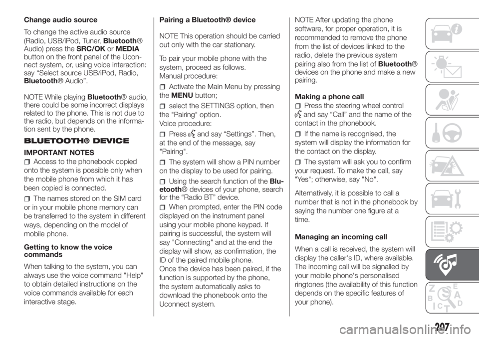 FIAT PANDA 2018 Owner handbook (in English) Change audio source
To change the active audio source
(Radio, USB/iPod, Tuner,Bluetooth®
Audio) press theSRC/OKorMEDIA
button on the front panel of the Ucon-
nect system, or, using voice interaction: FIAT PANDA 2018 Owner handbook (in English) Change audio source
To change the active audio source
(Radio, USB/iPod, Tuner,Bluetooth®
Audio) press theSRC/OKorMEDIA
button on the front panel of the Ucon-
nect system, or, using voice interaction: