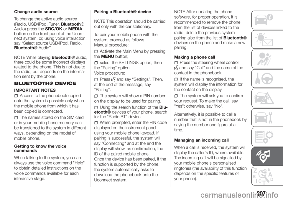 FIAT PANDA 2018  Owner handbook (in English) Change audio source
To change the active audio source
(Radio, USB/iPod, Tuner,Bluetooth®
Audio) press theSRC/OKorMEDIA
button on the front panel of the Ucon-
nect system, or, using voice interaction: