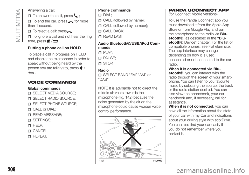 FIAT PANDA 2018 Owner handbook (in English) Answering a call:
To answer the call, press;
To end the call, pressfor more
than 1 second.
To reject a call: press
To ignore a call and not hear the ring
tone, press
/.
Putting a phone call on HOLD
To FIAT PANDA 2018 Owner handbook (in English) Answering a call:
To answer the call, press;
To end the call, pressfor more
than 1 second.
To reject a call: press
To ignore a call and not hear the ring
tone, press
/.
Putting a phone call on HOLD
To