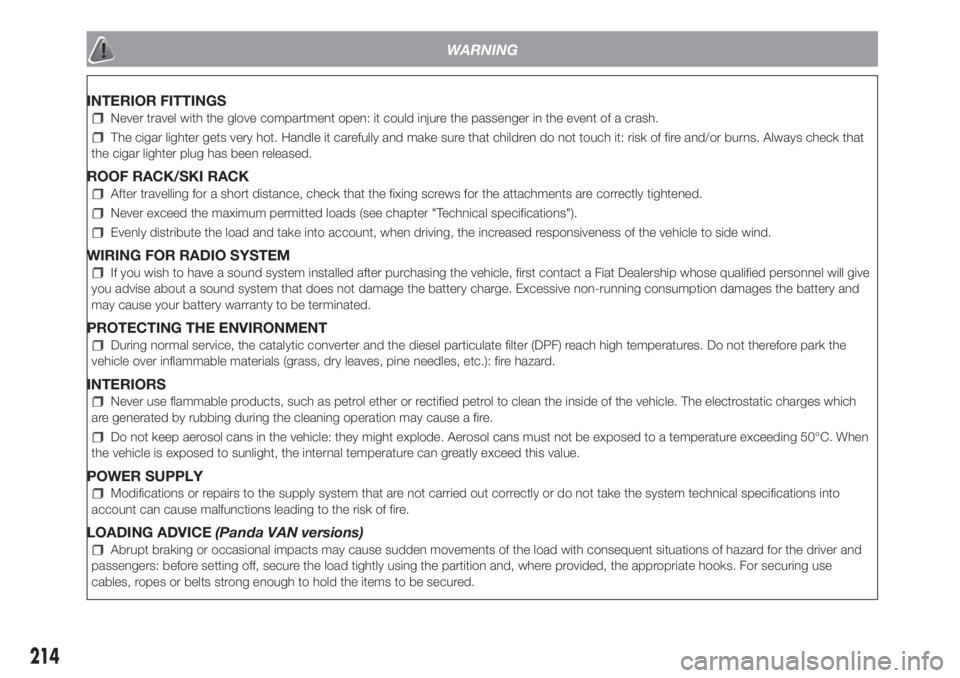 FIAT PANDA 2018 Owner handbook (in English) WARNING
INTERIOR FITTINGS
Never travel with the glove compartment open: it could injure the passenger in the event of a crash.
The cigar lighter gets very hot. Handle it carefully and make sure that c FIAT PANDA 2018 Owner handbook (in English) WARNING
INTERIOR FITTINGS
Never travel with the glove compartment open: it could injure the passenger in the event of a crash.
The cigar lighter gets very hot. Handle it carefully and make sure that c