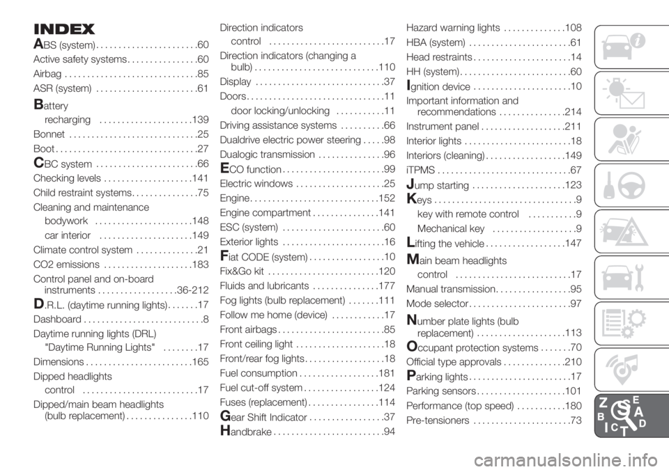 FIAT PANDA 2018  Owner handbook (in English) INDEX
A
BS (system).......................60
Active safety systems................60
Airbag..............................85
ASR (system).......................61
Battery
recharging....................