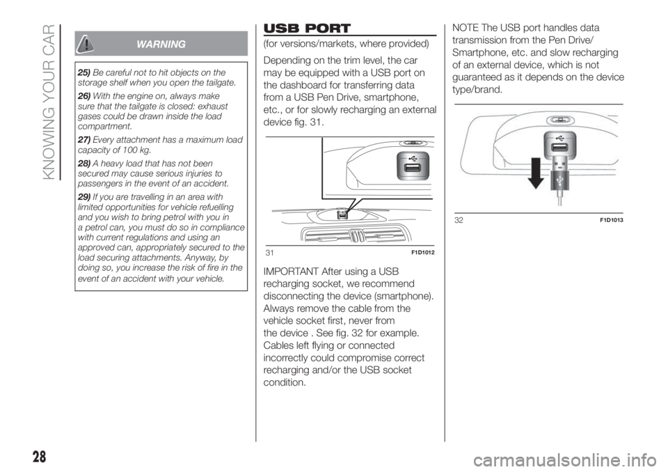 FIAT PANDA 2018 Owner handbook (in English) WARNING
25)Be careful not to hit objects on the
storage shelf when you open the tailgate.
26)With the engine on, always make
sure that the tailgate is closed: exhaust
gases could be drawn inside the l FIAT PANDA 2018 Owner handbook (in English) WARNING
25)Be careful not to hit objects on the
storage shelf when you open the tailgate.
26)With the engine on, always make
sure that the tailgate is closed: exhaust
gases could be drawn inside the l