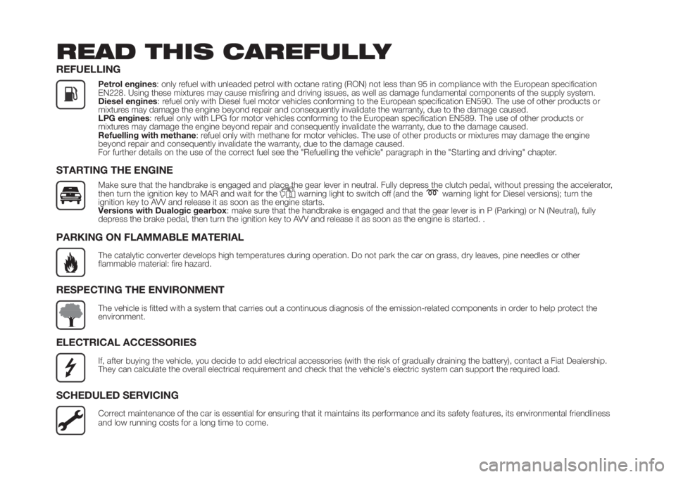 FIAT PANDA 2018  Owner handbook (in English) READ THIS CAREFULLY
REFUELLING
Petrol engines: only refuel with unleaded petrol with octane rating (RON) not less than 95 in compliance with the European specification
EN228. Using these mixtures may 