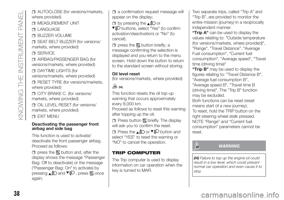 FIAT PANDA 2018 Owner handbook (in English) AUTOCLOSE (for versions/markets,
where provided)
MEASUREMENT UNIT
LANGUAGE
BUZZER VOLUME
SEAT BELT BUZZER (for versions/
markets, where provided)
SERVICE
AIRBAG/PASSENGER BAG (for
versions/markets, wh FIAT PANDA 2018 Owner handbook (in English) AUTOCLOSE (for versions/markets,
where provided)
MEASUREMENT UNIT
LANGUAGE
BUZZER VOLUME
SEAT BELT BUZZER (for versions/
markets, where provided)
SERVICE
AIRBAG/PASSENGER BAG (for
versions/markets, wh