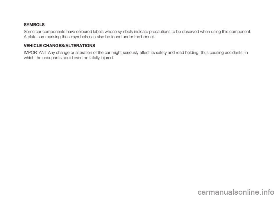 FIAT PANDA 2018  Owner handbook (in English) SYMBOLS
Some car components have coloured labels whose symbols indicate precautions to be observed when using this component.
A plate summarising these symbols can also be found under the bonnet.
VEHI