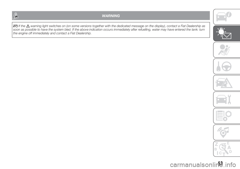 FIAT PANDA 2018 Owner handbook (in English) WARNING
27)If thewarning light switches on (on some versions together with the dedicated message on the display), contact a Fiat Dealership as
soon as possible to have the system bled. If the above in FIAT PANDA 2018 Owner handbook (in English) WARNING
27)If thewarning light switches on (on some versions together with the dedicated message on the display), contact a Fiat Dealership as
soon as possible to have the system bled. If the above in