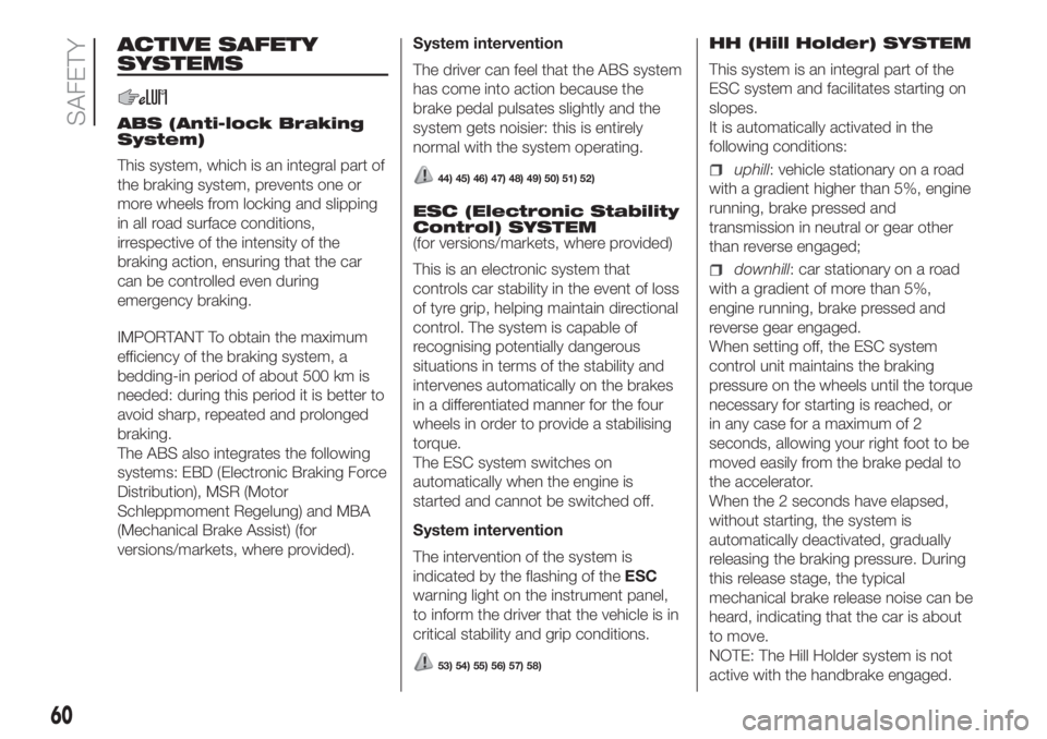 FIAT PANDA 2018 Owner handbook (in English) ACTIVE SAFETY
SYSTEMS
ABS (Anti-lock Braking
System)
This system, which is an integral part of
the braking system, prevents one or
more wheels from locking and slipping
in all road surface conditions, FIAT PANDA 2018 Owner handbook (in English) ACTIVE SAFETY
SYSTEMS
ABS (Anti-lock Braking
System)
This system, which is an integral part of
the braking system, prevents one or
more wheels from locking and slipping
in all road surface conditions,