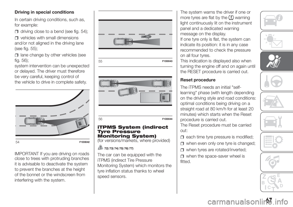 FIAT PANDA 2018 Owner handbook (in English) Driving in special conditions
In certain driving conditions, such as,
for example:
driving close to a bend (see fig. 54);
vehicles with small dimensions
and/or not aligned in the driving lane
(see fig FIAT PANDA 2018 Owner handbook (in English) Driving in special conditions
In certain driving conditions, such as,
for example:
driving close to a bend (see fig. 54);
vehicles with small dimensions
and/or not aligned in the driving lane
(see fig