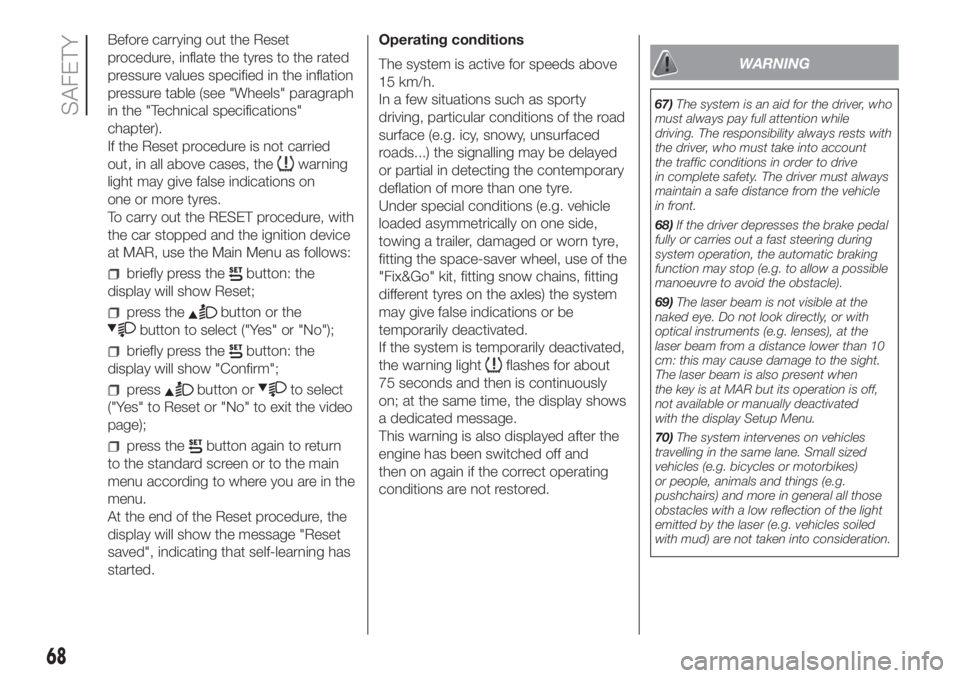 FIAT PANDA 2018 Owner handbook (in English) Before carrying out the Reset
procedure, inflate the tyres to the rated
pressure values specified in the inflation
pressure table (see "Wheels" paragraph
in the "Technical specifications FIAT PANDA 2018 Owner handbook (in English) Before carrying out the Reset
procedure, inflate the tyres to the rated
pressure values specified in the inflation
pressure table (see "Wheels" paragraph
in the "Technical specifications