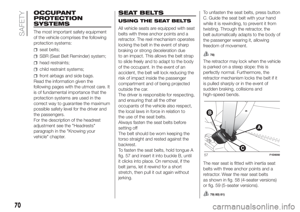 FIAT PANDA 2018 Owner handbook (in English) OCCUPANT
PROTECTION
SYSTEMS
The most important safety equipment
of the vehicle comprises the following
protection systems:
seat belts;
SBR (Seat Belt Reminder) system;
head restraints;
child restraint FIAT PANDA 2018 Owner handbook (in English) OCCUPANT
PROTECTION
SYSTEMS
The most important safety equipment
of the vehicle comprises the following
protection systems:
seat belts;
SBR (Seat Belt Reminder) system;
head restraints;
child restraint