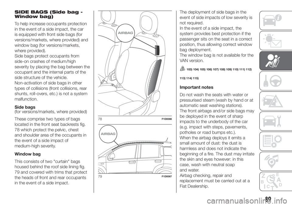 FIAT PANDA 2018  Owner handbook (in English) SIDE BAGS (Side bag -
Window bag)
To help increase occupants protection
in the event of a side impact, the car
is equipped with front side bags (for
versions/markets, where provided) and
window bag (f