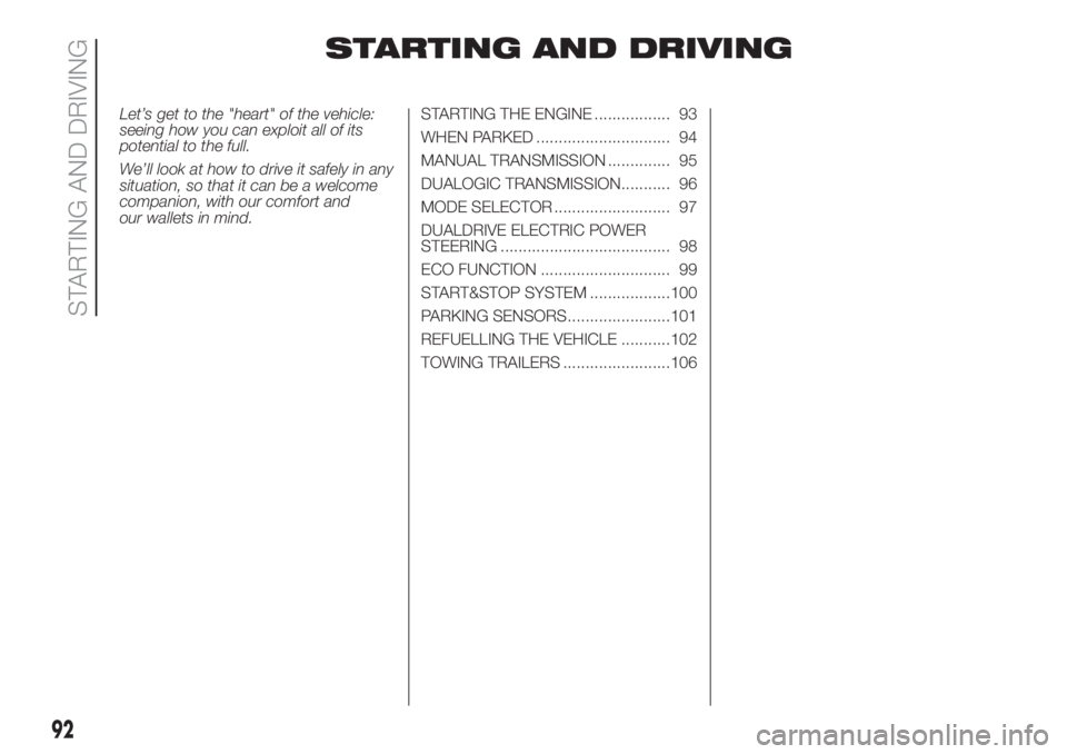FIAT PANDA 2018 Owner handbook (in English) STARTING AND DRIVING
Let’s get to the "heart" of the vehicle:
seeing how you can exploit all of its
potential to the full.
We’ll look at how to drive it safely in any
situation, so that it FIAT PANDA 2018 Owner handbook (in English) STARTING AND DRIVING
Let’s get to the "heart" of the vehicle:
seeing how you can exploit all of its
potential to the full.
We’ll look at how to drive it safely in any
situation, so that it