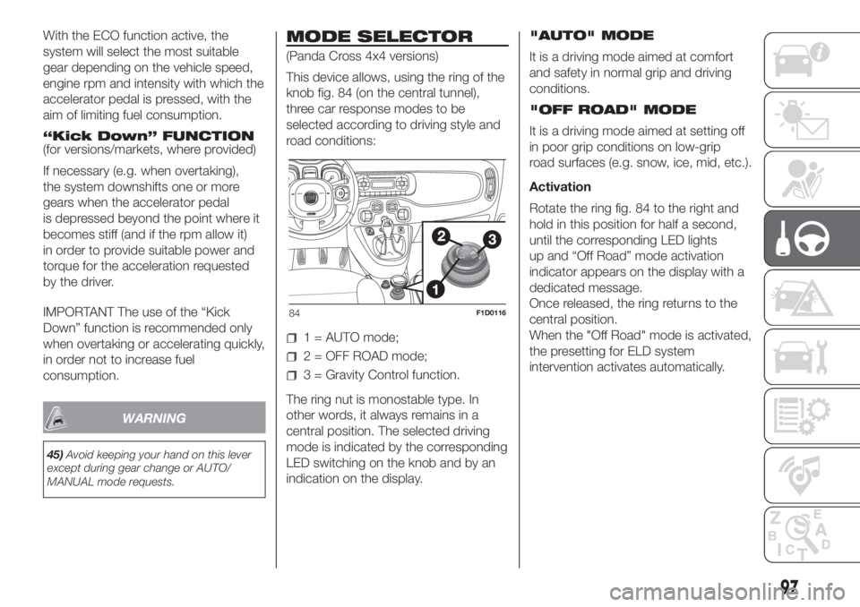 FIAT PANDA 2018  Owner handbook (in English) With the ECO function active, the
system will select the most suitable
gear depending on the vehicle speed,
engine rpm and intensity with which the
accelerator pedal is pressed, with the
aim of limiti