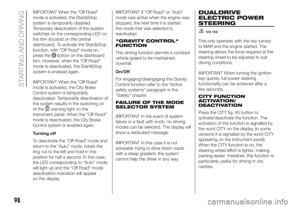 FIAT PANDA 2018  Owner handbook (in English) IMPORTANT When the "Off Road"
mode is activated, the Start&Stop
system is temporarily disabled.
Temporary deactivation of the system
switches on the corresponding LED on
the trim (located on t