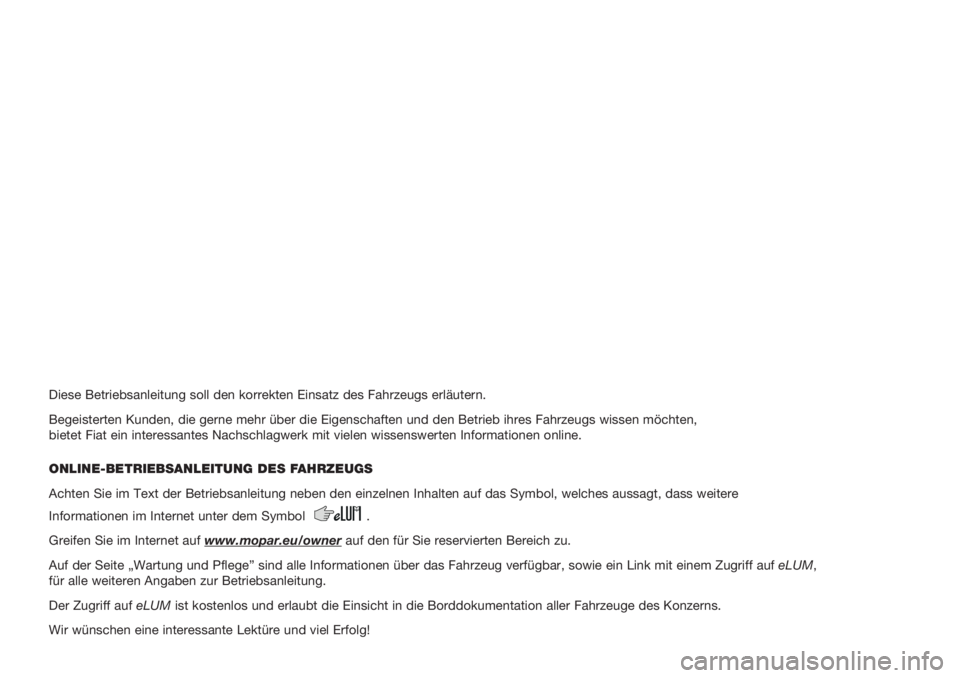 FIAT PANDA 2018  Betriebsanleitung (in German) Diese Betriebsanleitung soll den korrekten Einsatz des Fahrzeugs erläutern.
Begeisterten Kunden, die gerne mehr über die Eigenschaften und den Betrieb ihres Fahrzeugs wissen möchten, 
bietet Fiat e