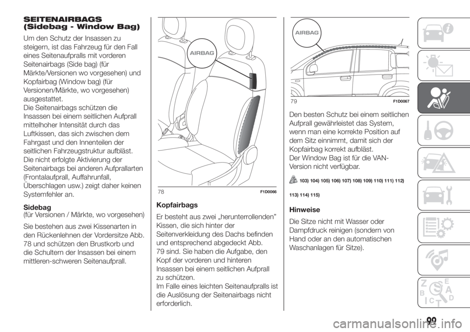 FIAT PANDA 2018  Betriebsanleitung (in German) SEITENAIRBAGS
(Sidebag - Window Bag)
Um den Schutz der Insassen zu
steigern, ist das Fahrzeug für den Fall
eines Seitenaufpralls mit vorderen
Seitenairbags (Side bag) (für
Märkte/Versionen wo vorge