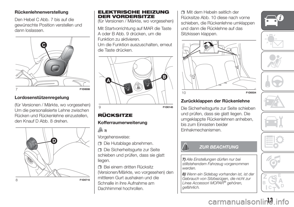 FIAT PANDA 2018  Betriebsanleitung (in German) Rückenlehnenverstellung
Den Hebel C Abb. 7 bis auf die
gewünschte Position verstellen und
dann loslassen.
Lordosenstützenregelung
(für Versionen / Märkte, wo vorgesehen)
Um die personalisierte Le