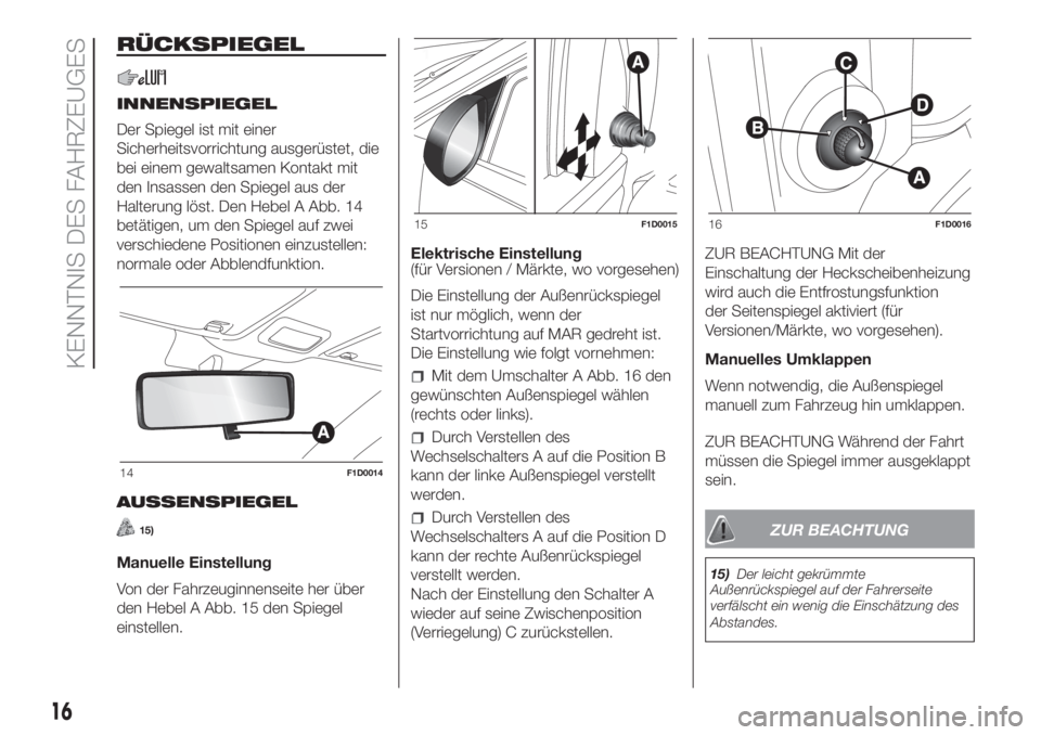 FIAT PANDA 2018  Betriebsanleitung (in German) RÜCKSPIEGEL
INNENSPIEGEL
Der Spiegel ist mit einer
Sicherheitsvorrichtung ausgerüstet, die
bei einem gewaltsamen Kontakt mit
den Insassen den Spiegel aus der
Halterung löst. Den Hebel A Abb. 14
bet