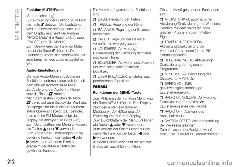 FIAT PANDA 2018  Betriebsanleitung (in German) Funktion MUTE/Pause
(Stummschaltung)
Zur Aktivierung der Funktion Mute kurz
die Taste
drücken. Die Lautstärke
wird stufenweise herabgesetzt und auf
dem Display erscheint die Anzeige
"RADIO Mute&