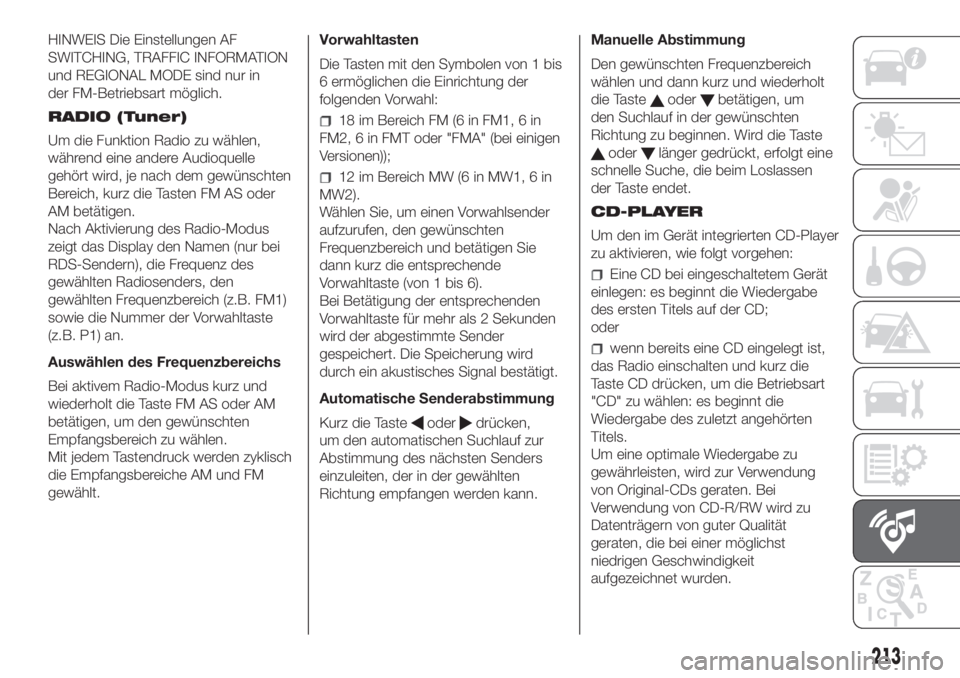 FIAT PANDA 2018  Betriebsanleitung (in German) HINWEIS Die Einstellungen AF
SWITCHING, TRAFFIC INFORMATION
und REGIONAL MODE sind nur in
der FM-Betriebsart möglich.
RADIO (Tuner)
Um die Funktion Radio zu wählen,
während eine andere Audioquelle
