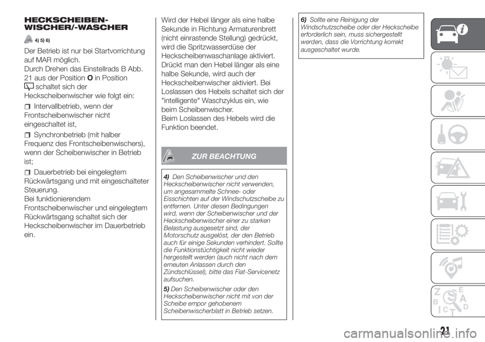 FIAT PANDA 2018  Betriebsanleitung (in German) HECKSCHEIBEN-
WISCHER/-WASCHER
4) 5) 6)
Der Betrieb ist nur bei Startvorrichtung
auf MAR möglich.
Durch Drehen das Einstellrads B Abb.
21 aus der PositionOin Position
schaltet sich der
Heckscheibenwi