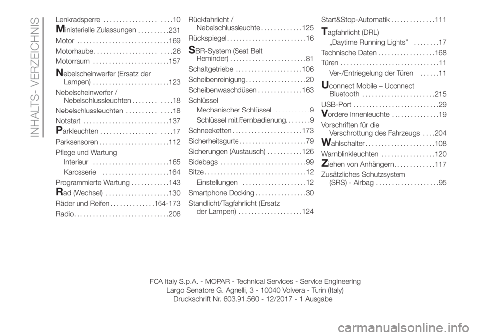 FIAT PANDA 2018  Betriebsanleitung (in German) Lenkradsperre......................10
Ministerielle Zulassungen
..........231
Motor.............................169
Motorhaube.........................26
Motorraum........................157
Nebelsche