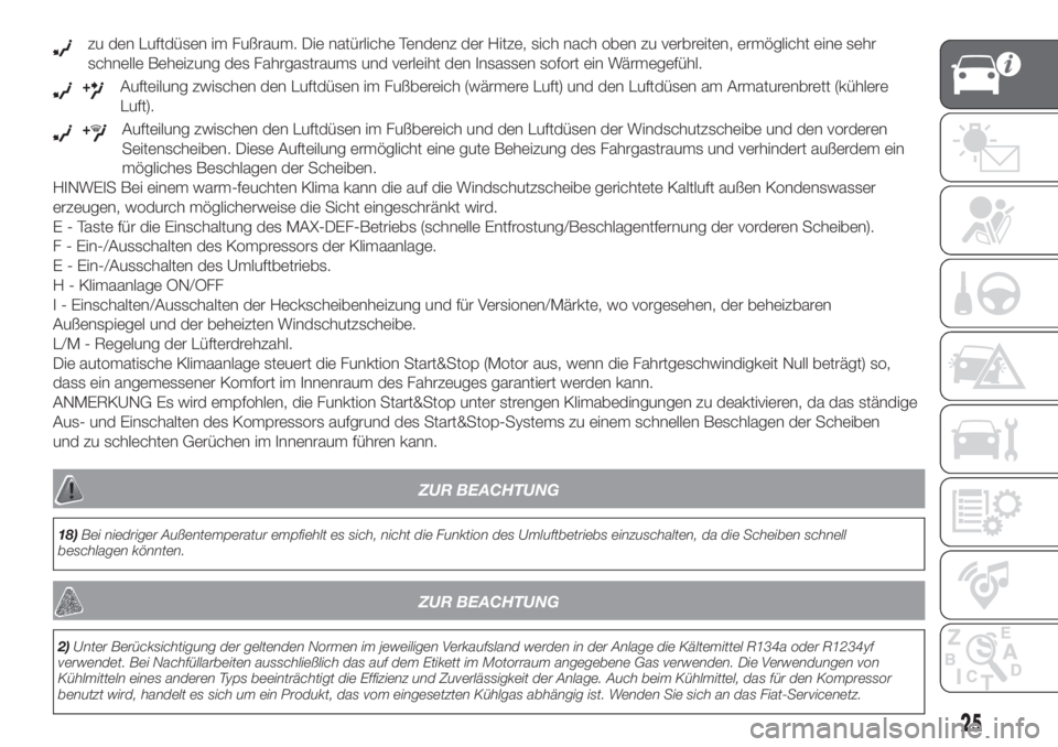 FIAT PANDA 2018  Betriebsanleitung (in German) zu den Luftdüsen im Fußraum. Die natürliche Tendenz der Hitze, sich nach oben zu verbreiten, ermöglicht eine sehr
schnelle Beheizung des Fahrgastraums und verleiht den Insassen sofort ein Wärmege