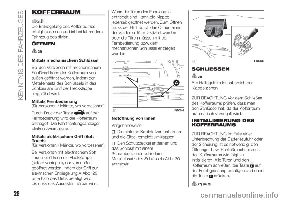 FIAT PANDA 2018  Betriebsanleitung (in German) KOFFERRAUM
Die Entriegelung des Kofferraumes
erfolgt elektrisch und ist bei fahrendem
Fahrzeug deaktiviert.
ÖFFNEN
25)
Mittels mechanischem Schlüssel
Bei den Versionen mit mechanischem
Schlüssel ka