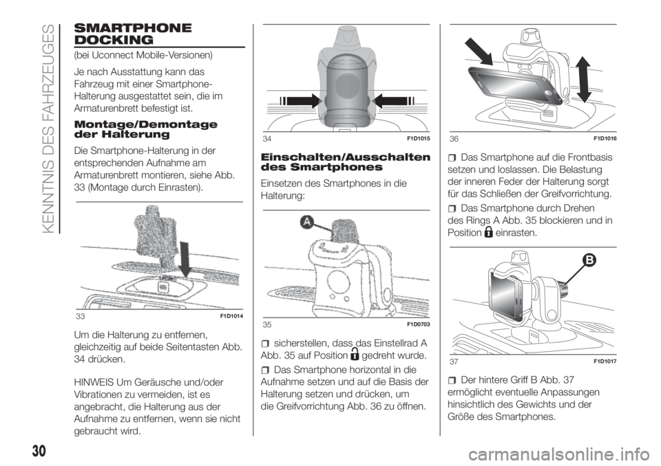 FIAT PANDA 2018  Betriebsanleitung (in German) SMARTPHONE
DOCKING
(bei Uconnect Mobile-Versionen)
Je nach Ausstattung kann das
Fahrzeug mit einer Smartphone-
Halterung ausgestattet sein, die im
Armaturenbrett befestigt ist.
Montage/Demontage
der H