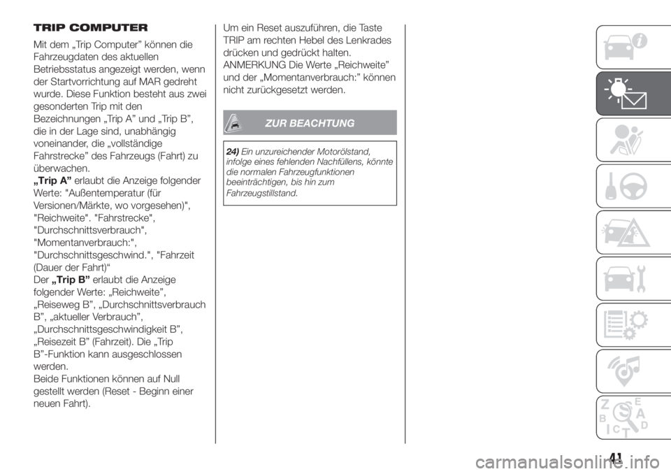 FIAT PANDA 2018  Betriebsanleitung (in German) TRIP COMPUTER
Mit dem „Trip Computer” können die
Fahrzeugdaten des aktuellen
Betriebsstatus angezeigt werden, wenn
der Startvorrichtung auf MAR gedreht
wurde. Diese Funktion besteht aus zwei
geso