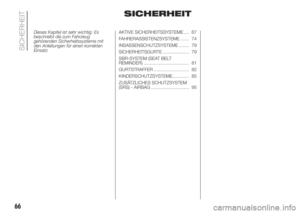 FIAT PANDA 2018  Betriebsanleitung (in German) SICHERHEIT
Dieses Kapitel ist sehr wichtig: Es
beschreibt die zum Fahrzeug
gehörenden Sicherheitssysteme mit
den Anleitungen für einen korrekten
Einsatz.AKTIVE SICHERHEITSSYSTEME .... 67
FAHRERASSIS