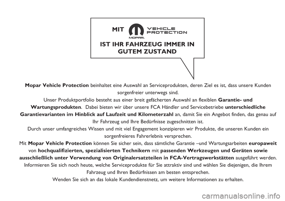 FIAT PANDA 2019  Betriebsanleitung (in German) Mopar Vehicle Protectionbeinhaltet eine Auswahl an Serviceprodukten, deren Ziel es ist, dass unsere Kunden
sorgenfreier unterwegs sind.
Unser Produktportfolio besteht aus einer breit gefächerten Ausw
