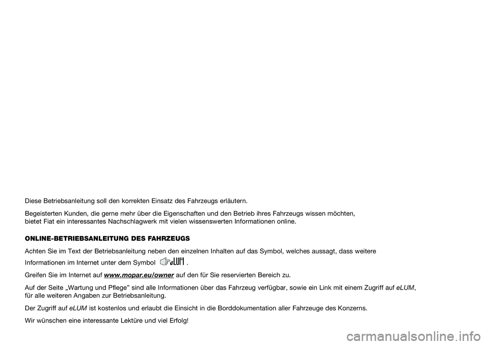 FIAT PANDA 2020  Betriebsanleitung (in German) Diese Betriebsanleitung soll den korrekten Einsatz des Fahrzeugs erläutern.
Begeisterten Kunden, die gerne mehr über die Eigenschaften und den Betrieb ihres Fahrzeugs wissen möchten, 
bietet Fiat e