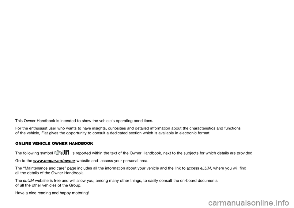 FIAT PANDA 2021  Betriebsanleitung (in German) This Owner Handbook is intended to show the vehicle's operating conditio\
ns.
For the enthusiast user who wants to have insights, curiosities and deta\
iled information about the characteristics a