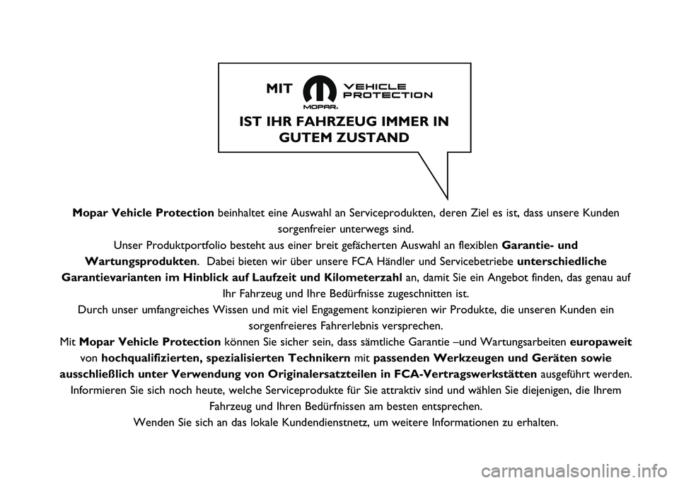 FIAT PANDA 2021  Betriebsanleitung (in German) Mopar Vehicle Protectionbeinhaltet eine Auswahl an Serviceprodukten, deren Ziel es ist, dass uns\
ere Kunden
sorgenfreier unterwegs sind.
Unser Produktportfolio besteht aus einer breit gefächerten Au