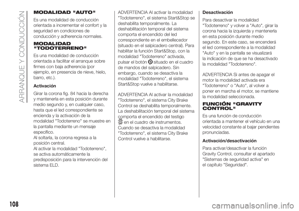 FIAT PANDA 2018  Manual de Empleo y Cuidado (in Spanish) MODALIDAD "AUTO"
Es una modalidad de conducción
orientada a incrementar el confort y la
seguridad en condiciones de
conducción y adherencia normales.
MODALIDAD
"TODOTERRENO"
Es una m