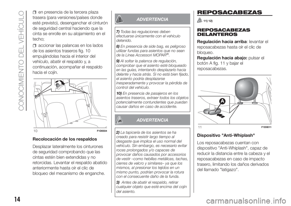 FIAT PANDA 2018  Manual de Empleo y Cuidado (in Spanish) en presencia de la tercera plaza
trasera (para versiones/países donde
esté previsto), desenganchar el cinturón
de seguridad central haciendo que la
cinta se enrolle en su alojamiento en el
techo;
a
