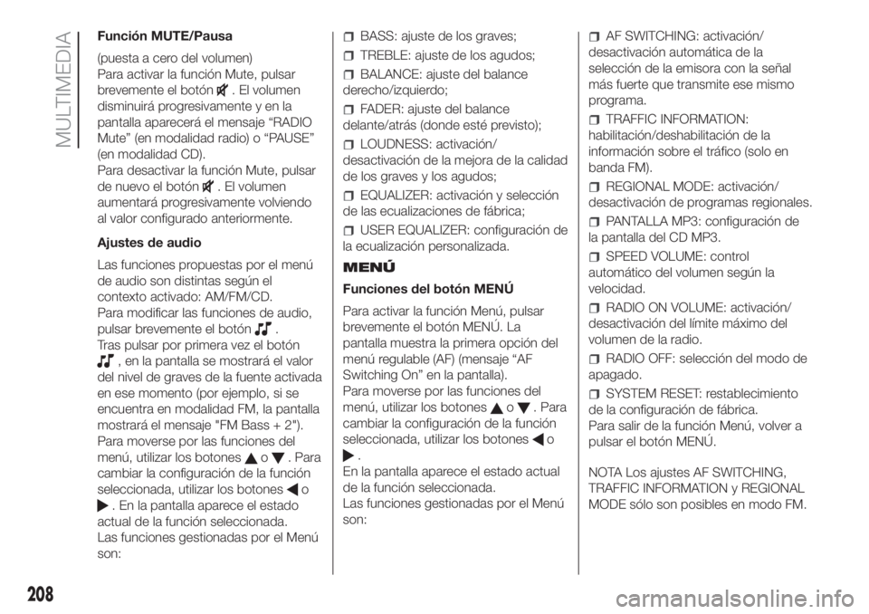 FIAT PANDA 2018 Manual de Empleo y Cuidado (in Spanish) Función MUTE/Pausa
(puesta a cero del volumen)
Para activar la función Mute, pulsar
brevemente el botón
. El volumen
disminuirá progresivamente y en la
pantalla aparecerá el mensaje “RADIO
Mute FIAT PANDA 2018 Manual de Empleo y Cuidado (in Spanish) Función MUTE/Pausa
(puesta a cero del volumen)
Para activar la función Mute, pulsar
brevemente el botón
. El volumen
disminuirá progresivamente y en la
pantalla aparecerá el mensaje “RADIO
Mute