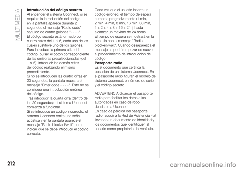 FIAT PANDA 2018  Manual de Empleo y Cuidado (in Spanish) Introducción del código secreto
Al encender el sistema Uconnect, si se
requiere la introducción del código,
en la pantalla aparece durante 2
segundos el mensaje "Radio code"
seguido de cua