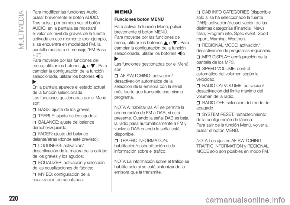 FIAT PANDA 2018  Manual de Empleo y Cuidado (in Spanish) Para modificar las funciones Audio,
pulsar brevemente el botón AUDIO.
Tras pulsar por primera vez el botón
AUDIO, en la pantalla se mostrará
el valor del nivel de graves de la fuente
activada en es